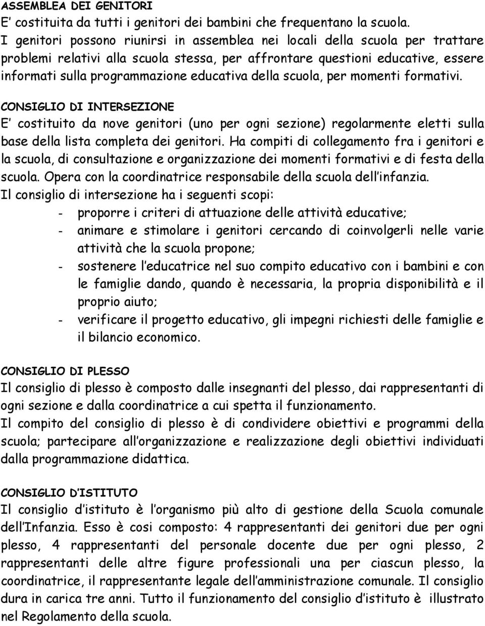 della scuola, per momenti formativi. CONSIGLIO DI INTERSEZIONE E costituito da nove genitori (uno per ogni sezione) regolarmente eletti sulla base della lista completa dei genitori.