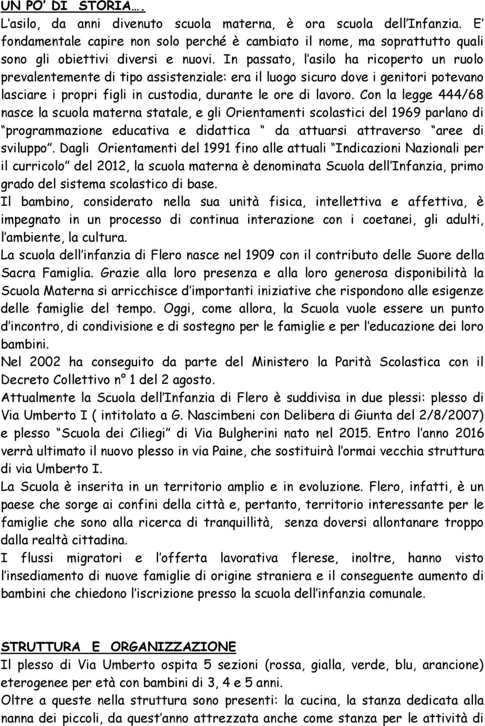 In passato, l asilo ha ricoperto un ruolo prevalentemente di tipo assistenziale: era il luogo sicuro dove i genitori potevano lasciare i propri figli in custodia, durante le ore di lavoro.