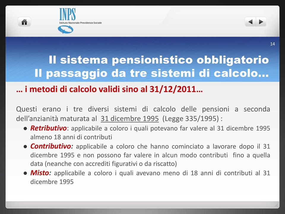 1995 almeno 18 anni di contributi Contributivo: applicabile a coloro che hanno cominciato a lavorare dopo il 31 dicembre 1995 e non possono far valere in alcun modo