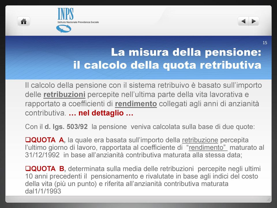 503/92 la pensione veniva calcolata sulla base di due quote: QUOTA A, la quale era basata sull importo della retribuzione percepita l ultimo giorno di lavoro, rapportata al coefficiente di rendimento