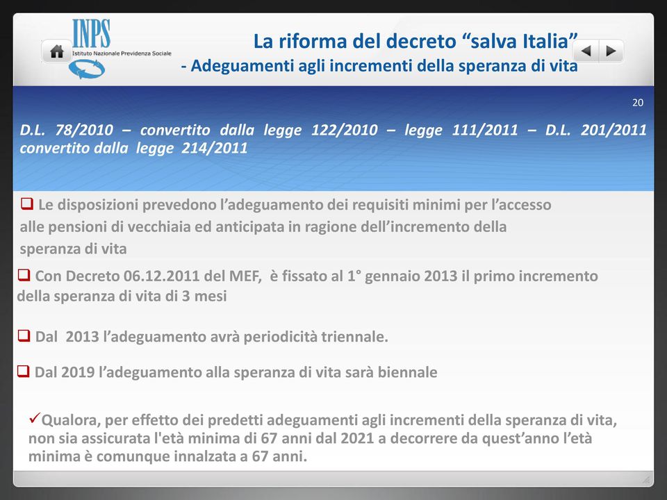 2011 del MEF, è fissato al 1 gennaio 2013 il primo incremento della speranza di vita di 3 mesi Dal 2013 l adeguamento avrà periodicità triennale.