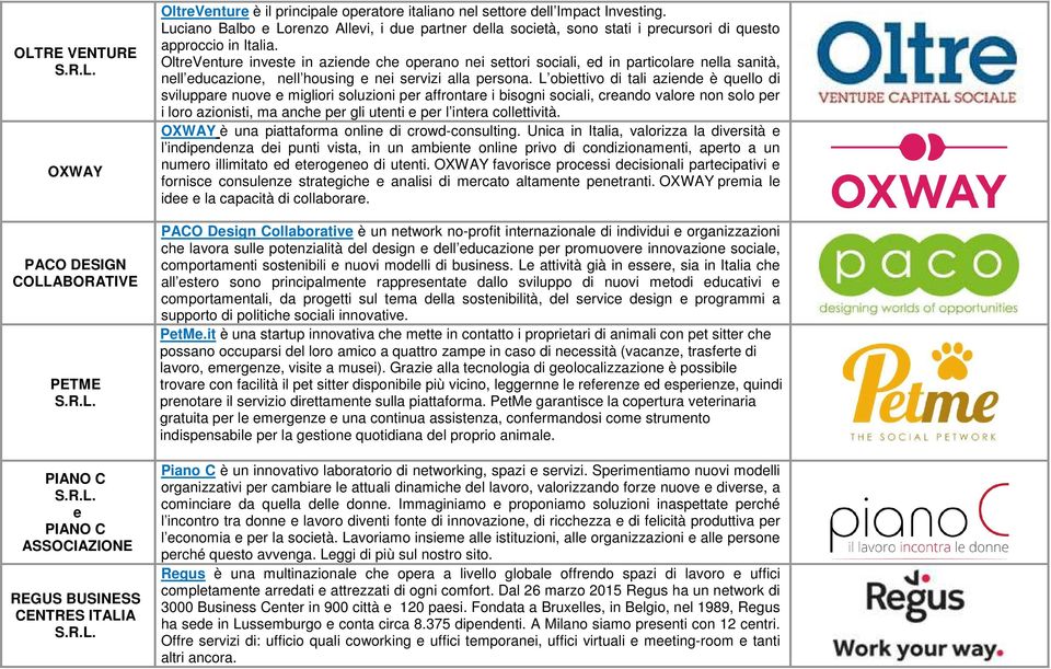 OltreVenture investe in aziende che operano nei settori sociali, ed in particolare nella sanità, nell educazione, nell housing e nei servizi alla persona.