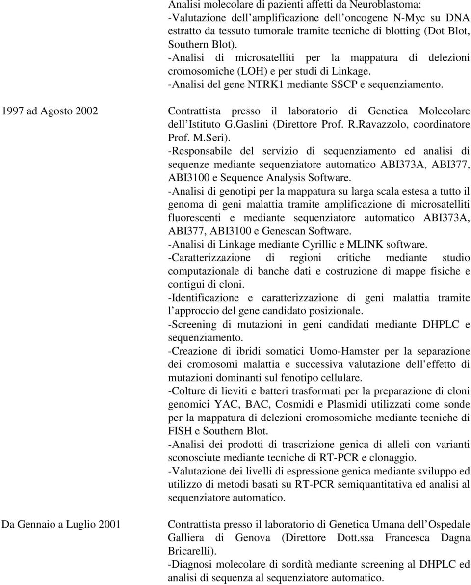 1997 ad Agosto 2002 Contrattista presso il laboratorio di Genetica Molecolare dell Istituto G.Gaslini (Direttore Prof. R.Ravazzolo, coordinatore Prof. M.Seri).