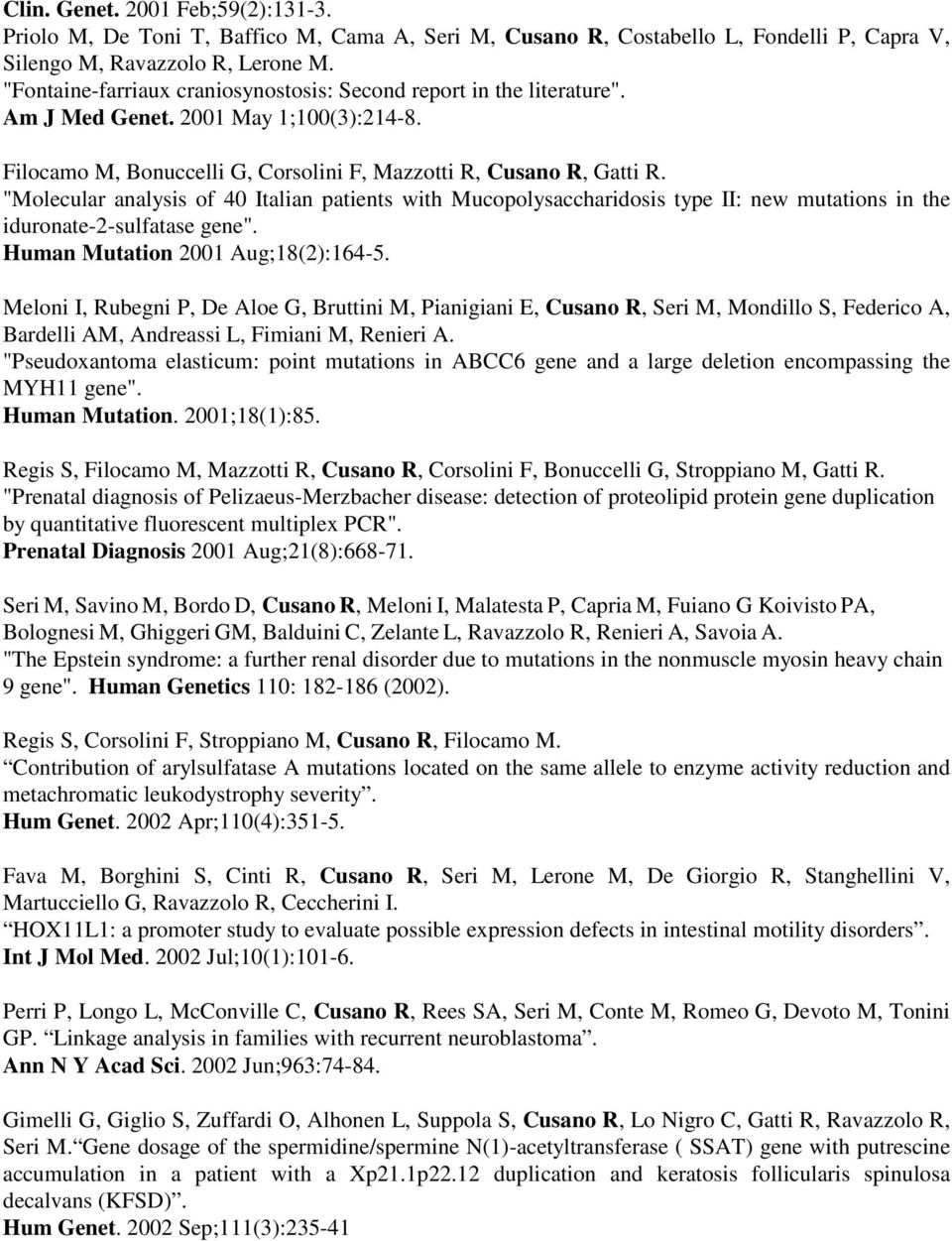"Molecular analysis of 40 Italian patients with Mucopolysaccharidosis type II: new mutations in the iduronate-2-sulfatase gene". Human Mutation 2001 Aug;18(2):164-5.