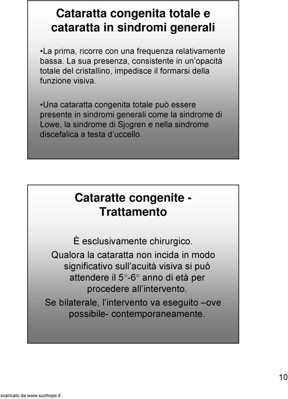 Una cataratta congenita totale può essere presente in sindromi generali come la sindrome di Lowe, la sindrome di SjÖgren e nella sindrome discefalica a testa d uccello.