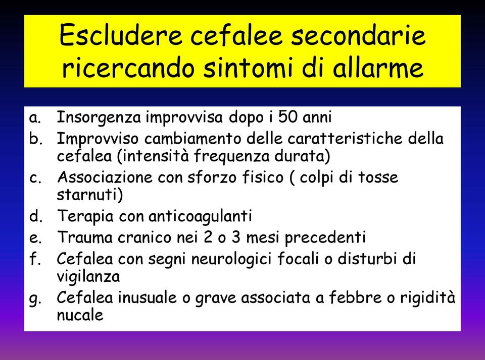 Associazione con sforzo fisico ( colpi di tosse starnuti) d. Terapia con anticoagulanti e.