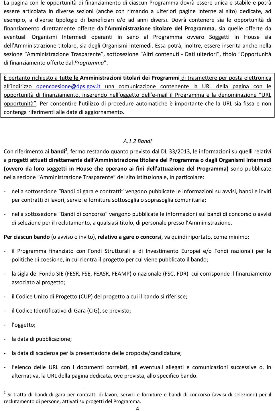 Dovrà contenere sia le opportunità di finanziamento direttamente offerte dall Amministrazione titolare del Programma, sia quelle offerte da eventuali Organismi Intermedi operanti in seno al Programma