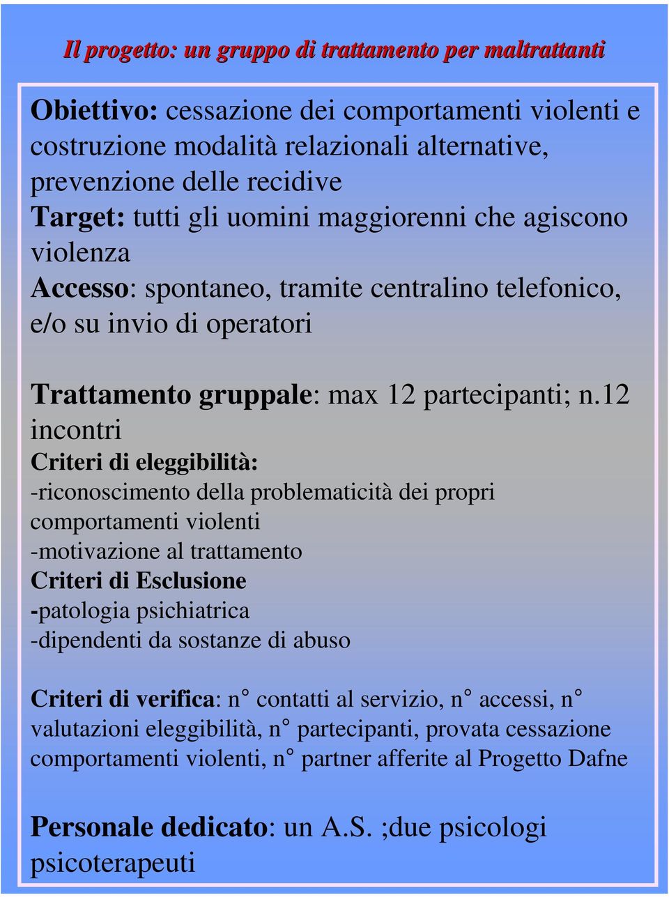 12 incontri Criteri di eleggibilità: -riconoscimento della problematicità dei propri comportamenti violenti -motivazione al trattamento Criteri di Esclusione -patologia psichiatrica -dipendenti da