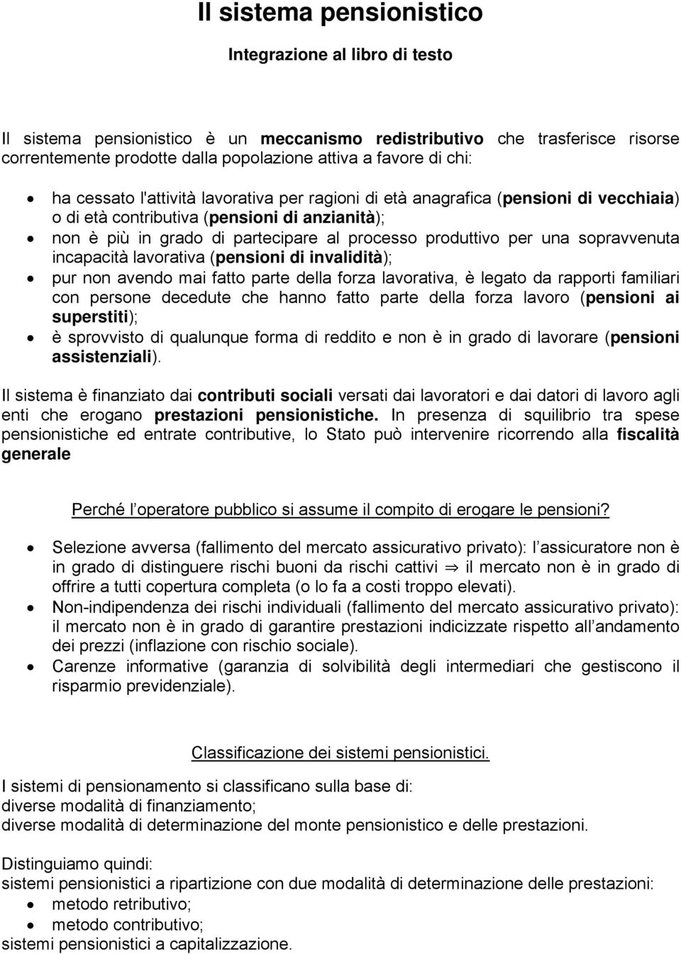 una sopravvenuta incapacità lavorativa (pensioni di invalidità); pur non avendo mai fatto parte della forza lavorativa, è legato da rapporti familiari con persone decedute che hanno fatto parte della