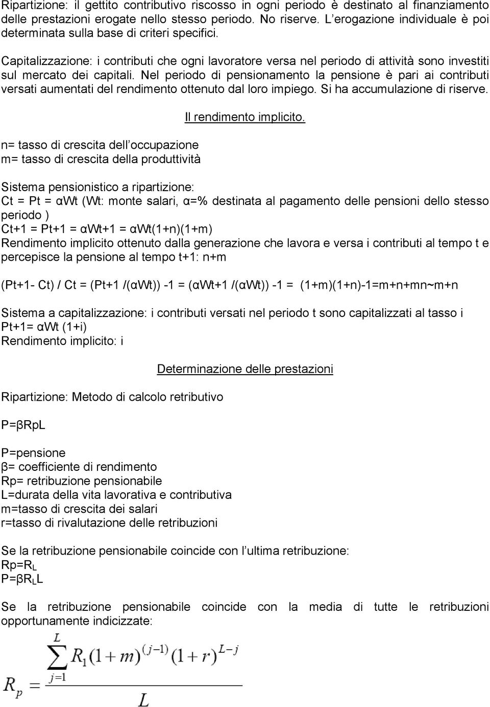 Nel periodo di pensionamento la pensione è pari ai contributi versati aumentati del rendimento ottenuto dal loro impiego. Si ha accumulazione di riserve.