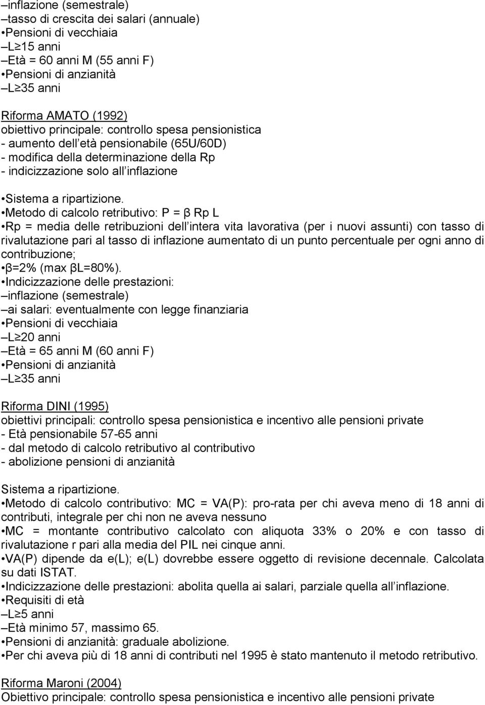 Metodo di calcolo retributivo: P = β Rp L Rp = media delle retribuzioni dell intera vita lavorativa (per i nuovi assunti) con tasso di rivalutazione pari al tasso di inflazione aumentato di un punto