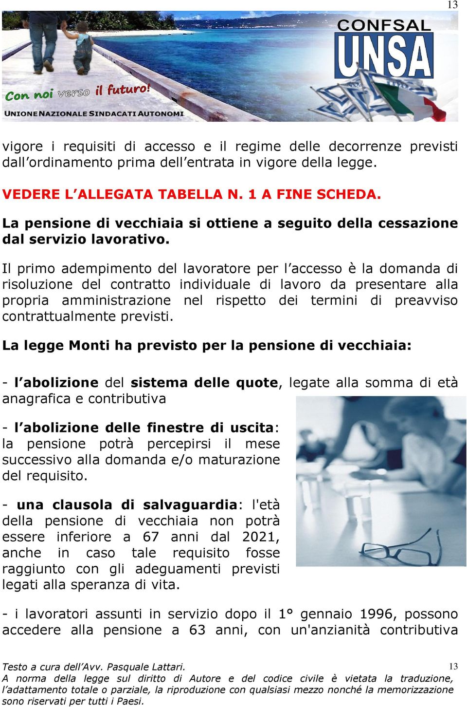 Il primo adempimento del lavoratore per l accesso è la domanda di risoluzione del contratto individuale di lavoro da presentare alla propria amministrazione nel rispetto dei termini di preavviso