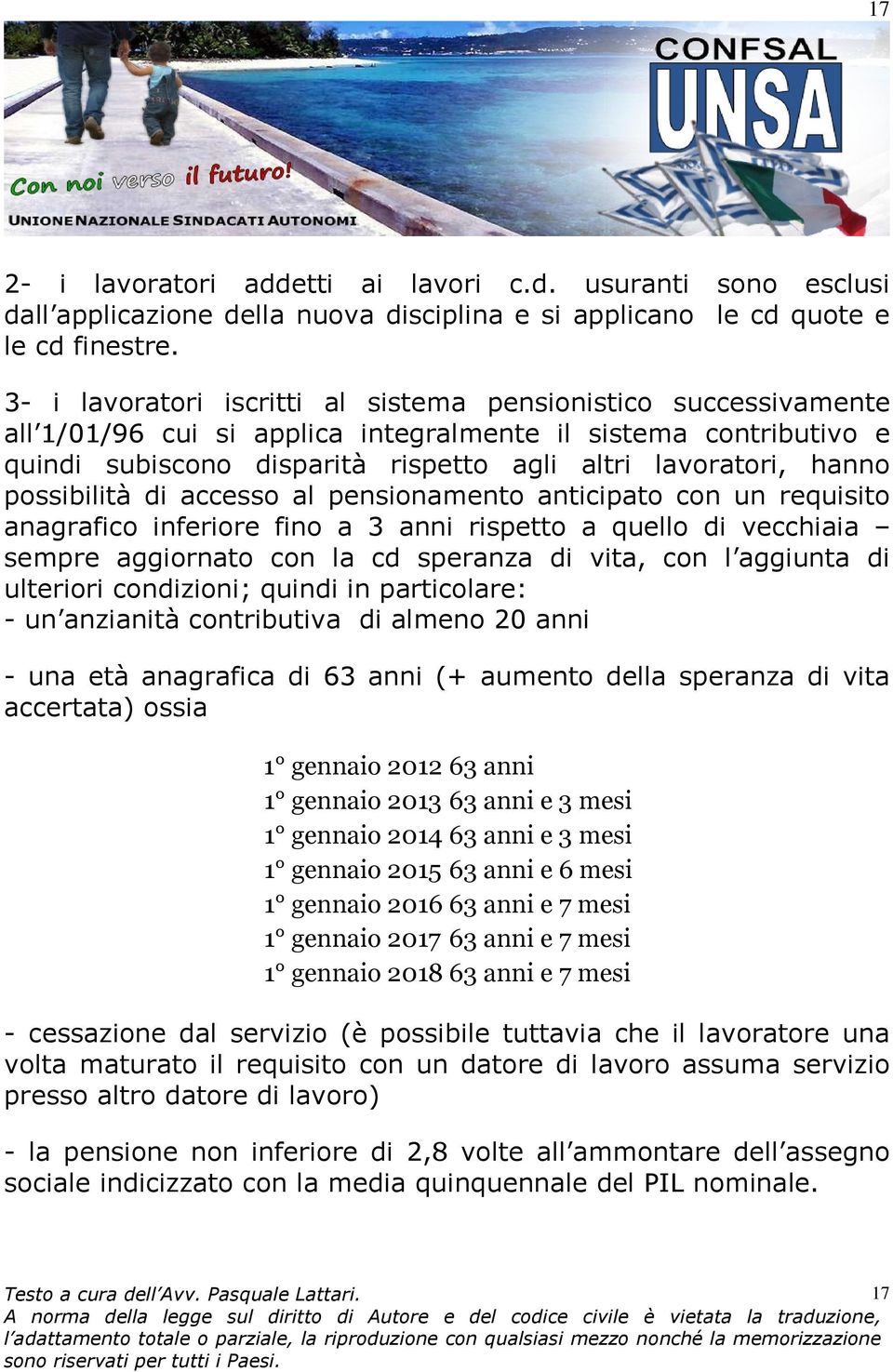 possibilità di accesso al pensionamento anticipato con un requisito anagrafico inferiore fino a 3 anni rispetto a quello di vecchiaia sempre aggiornato con la cd speranza di vita, con l aggiunta di