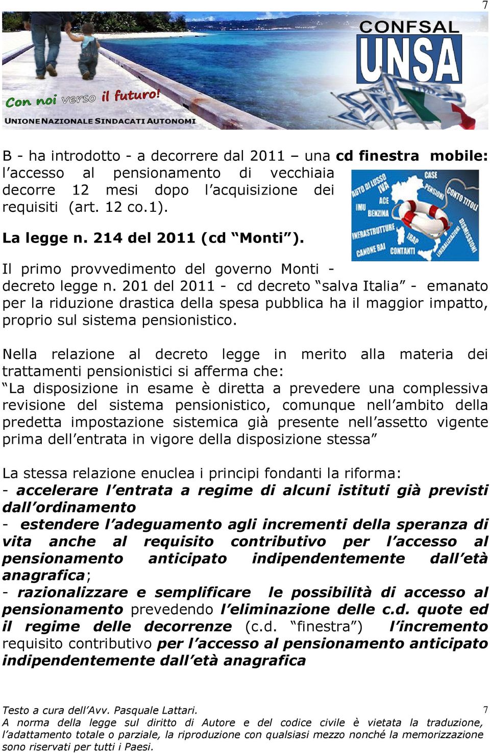 201 del 2011 - cd decreto salva Italia - emanato per la riduzione drastica della spesa pubblica ha il maggior impatto, proprio sul sistema pensionistico.