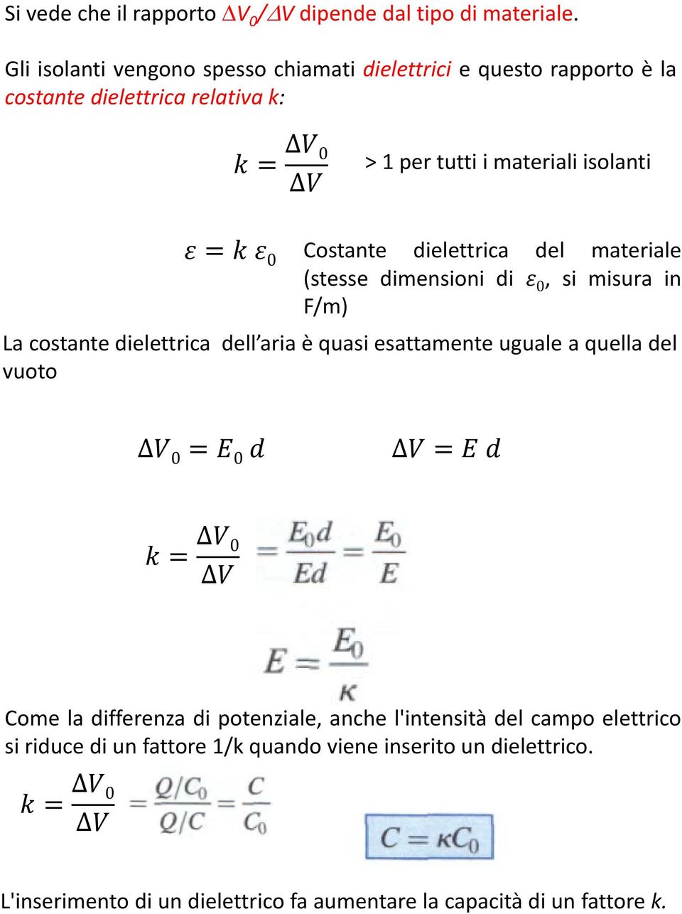 Costante dielettrica del materiale (stesse dimensioni di 0,simisurain F/m) La costante dielettrica dell aria è quasi esattamente uguale a quella