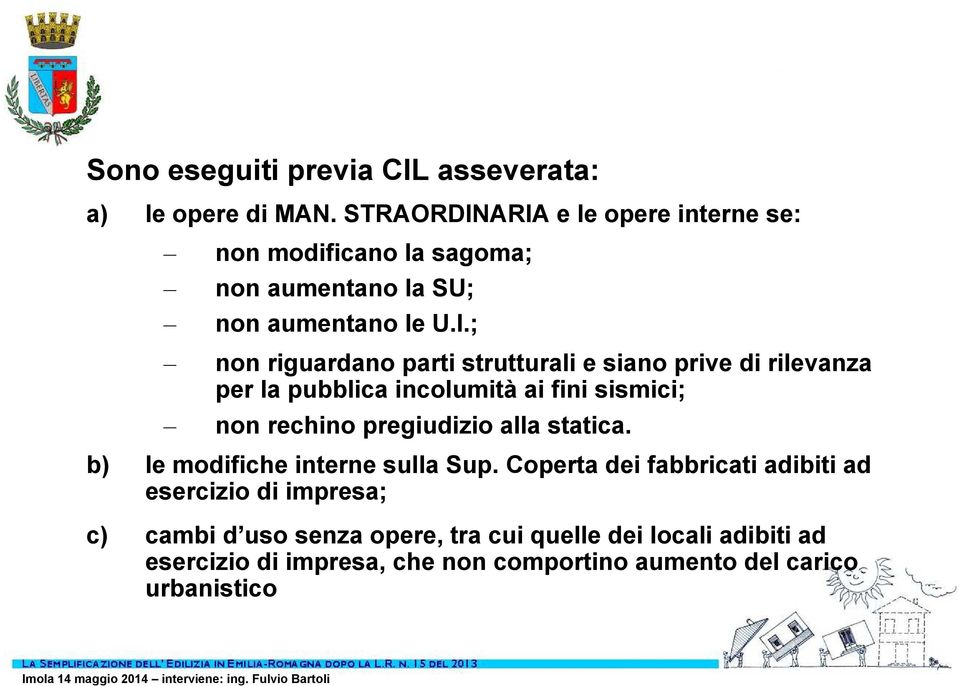 ARIA e le opere interne se: non modificano la sagoma; non aumentano la SU; non aumentano le U.I.; non riguardano parti strutturali e