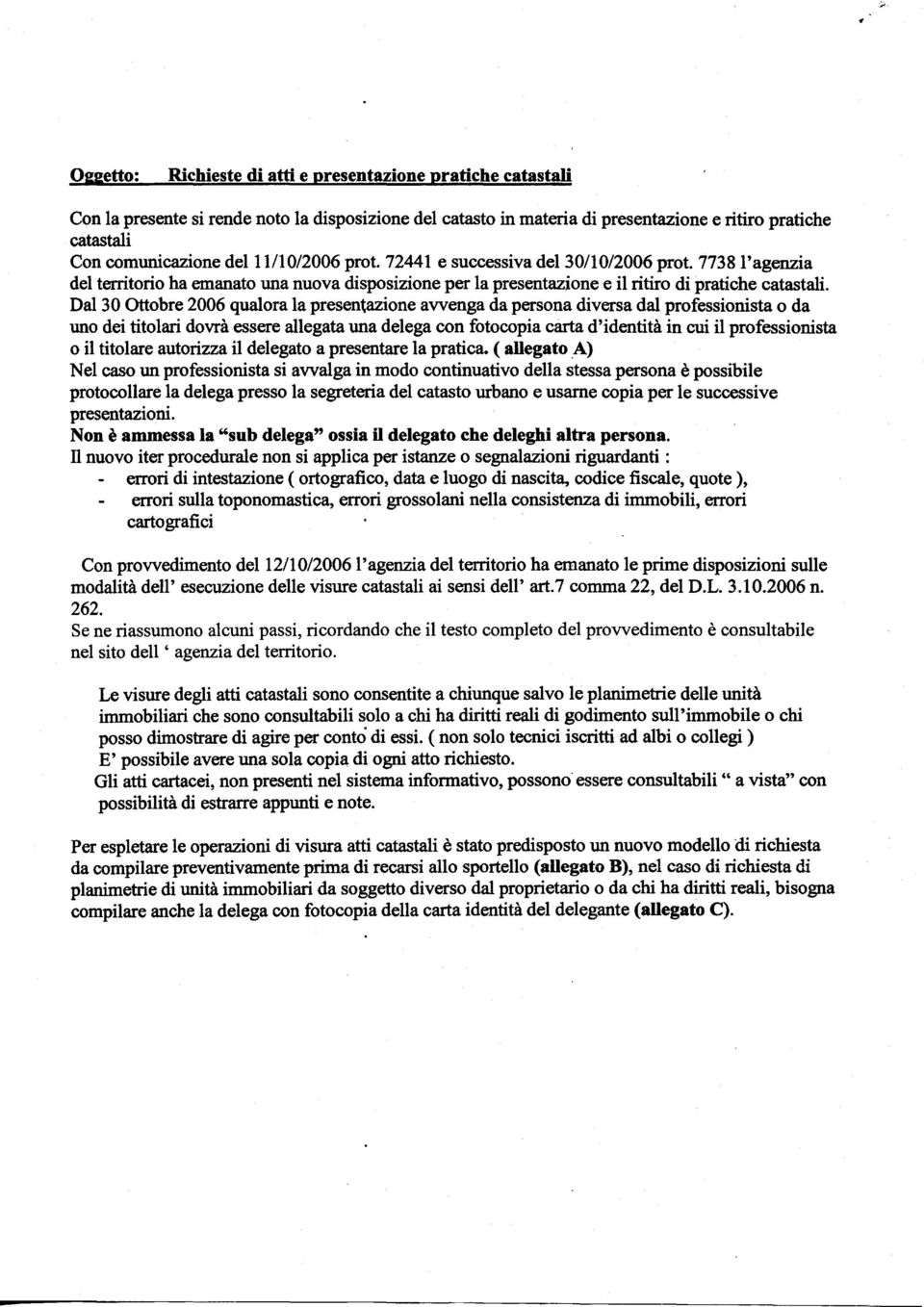 Dal 30 Ottobre 2006 qualora la presentazione avvenga da persona diversa dal professionista o da uno dei titolari dovrà essere allegata una delega con fotocopia carta d'identità in cui il