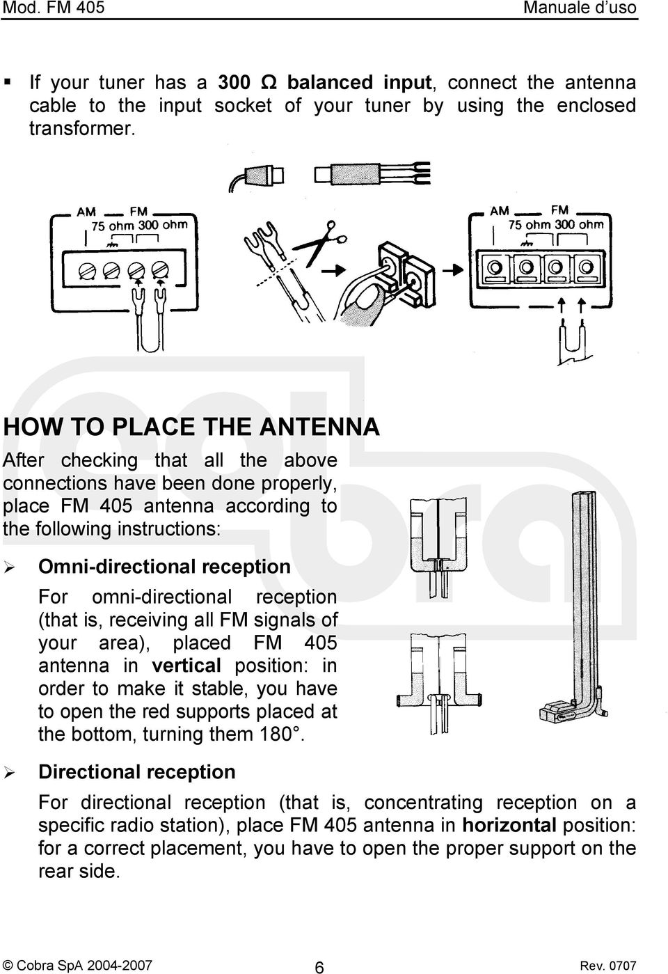 omni-directional reception (that is, receiving all FM signals of your area), placed FM 405 antenna in vertical position: in order to make it stable, you have to open the red supports placed at the