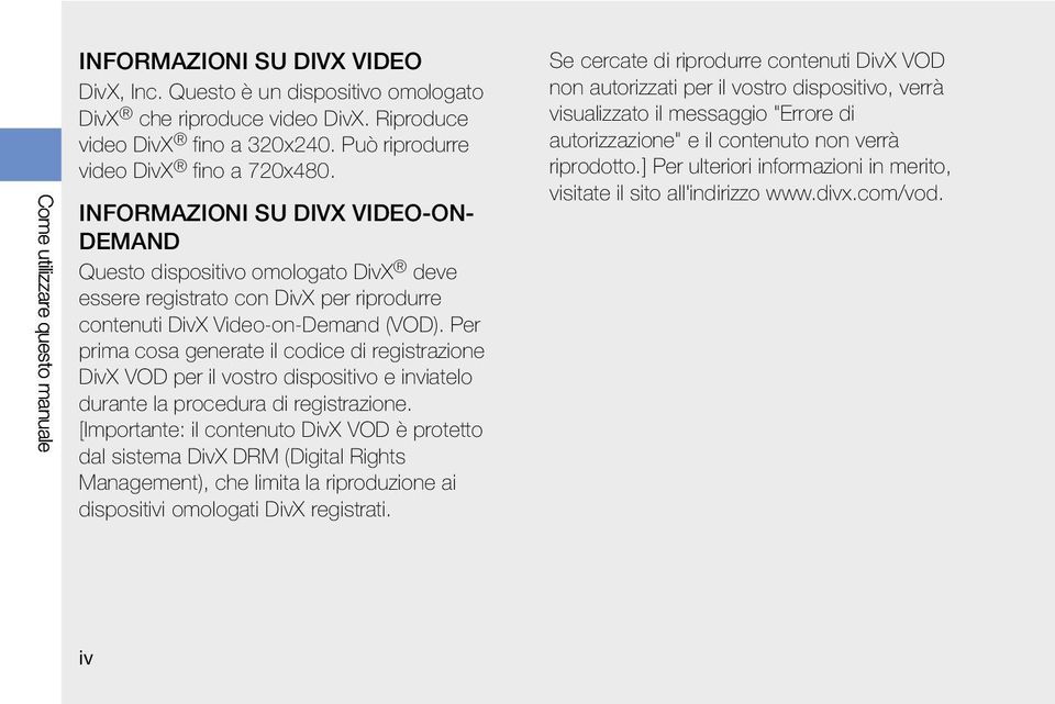 Per prima cosa generate il codice di registrazione DivX VOD per il vostro dispositivo e inviatelo durante la procedura di registrazione.