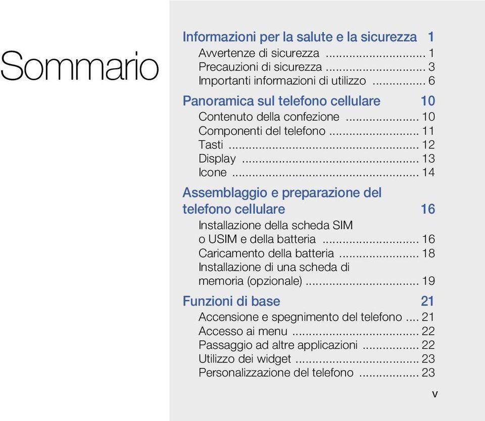 .. 14 Assemblaggio e preparazione del telefono cellulare 16 Installazione della scheda SIM o USIM e della batteria... 16 Caricamento della batteria.