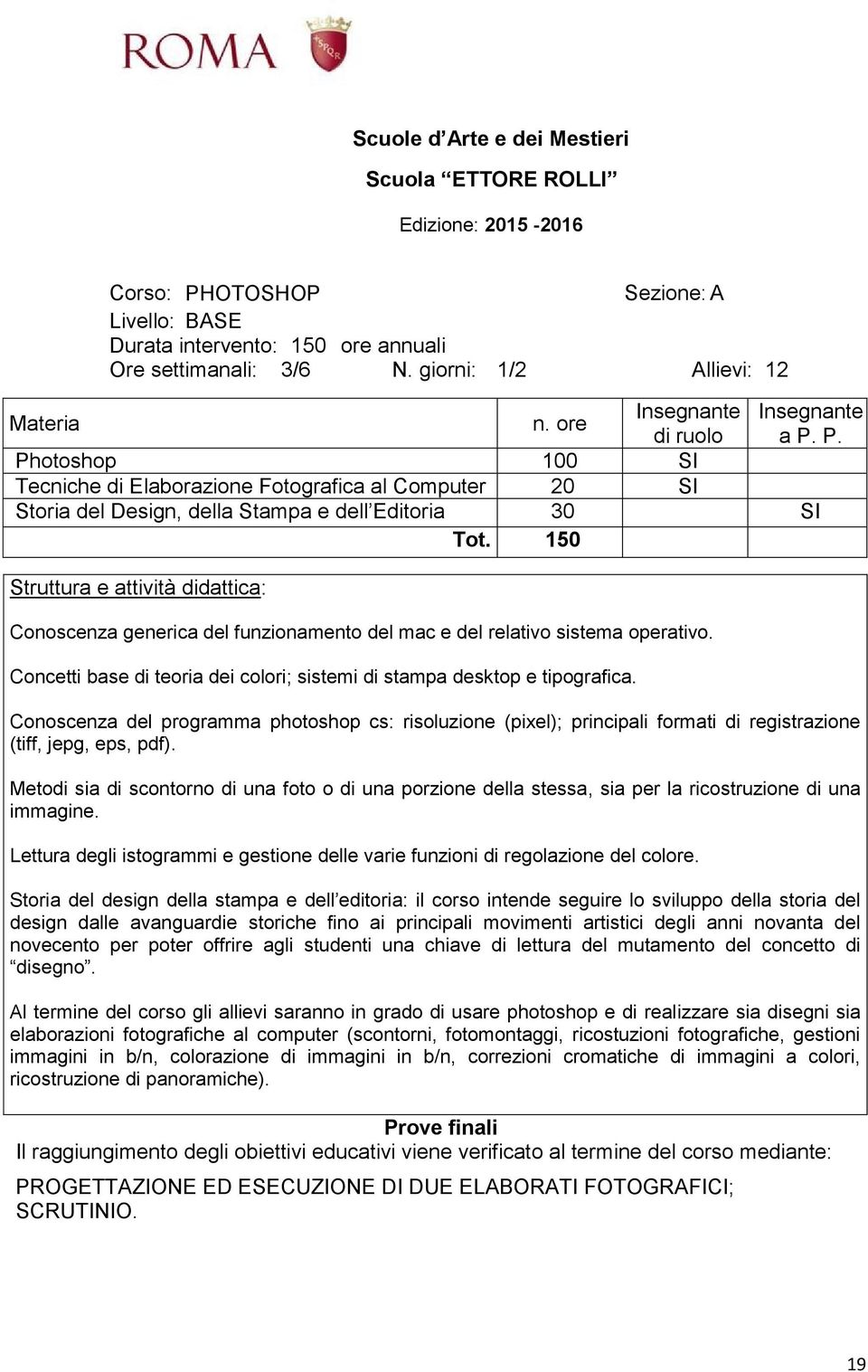 150 Conoscenza generica del funzionamento del mac e del relativo sistema operativo. Concetti base di teoria dei colori; sistemi di stampa desktop e tipografica.