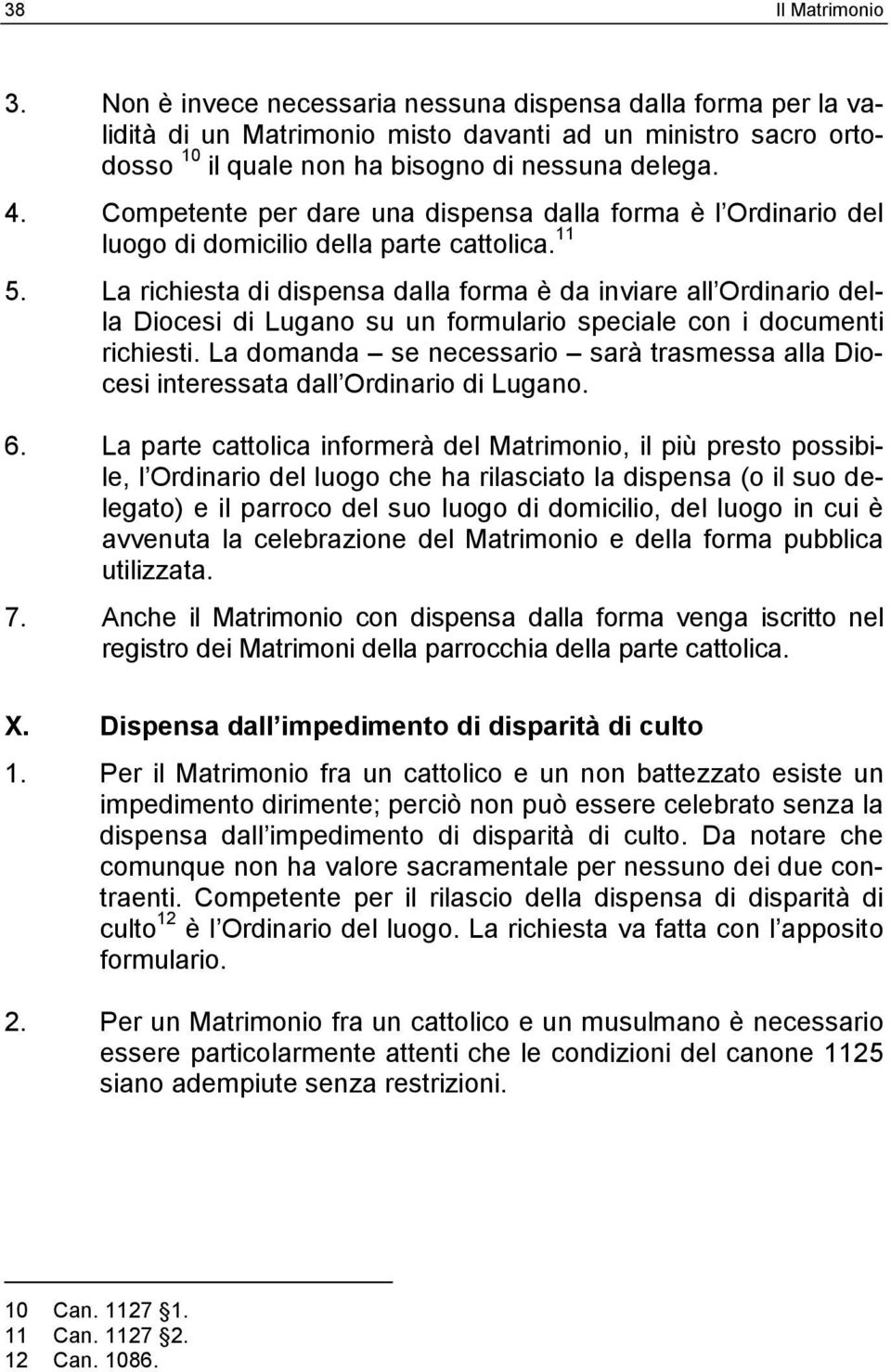 La richiesta di dispensa dalla forma è da inviare all Ordinario della Diocesi di Lugano su un formulario speciale con i documenti richiesti.