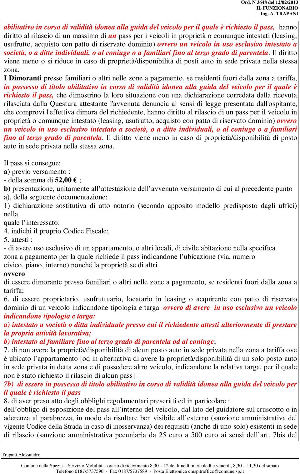 parentela. Il diritto viene meno o si riduce in caso di proprietà/disponibilità di posti auto in sede privata nella stessa zona.