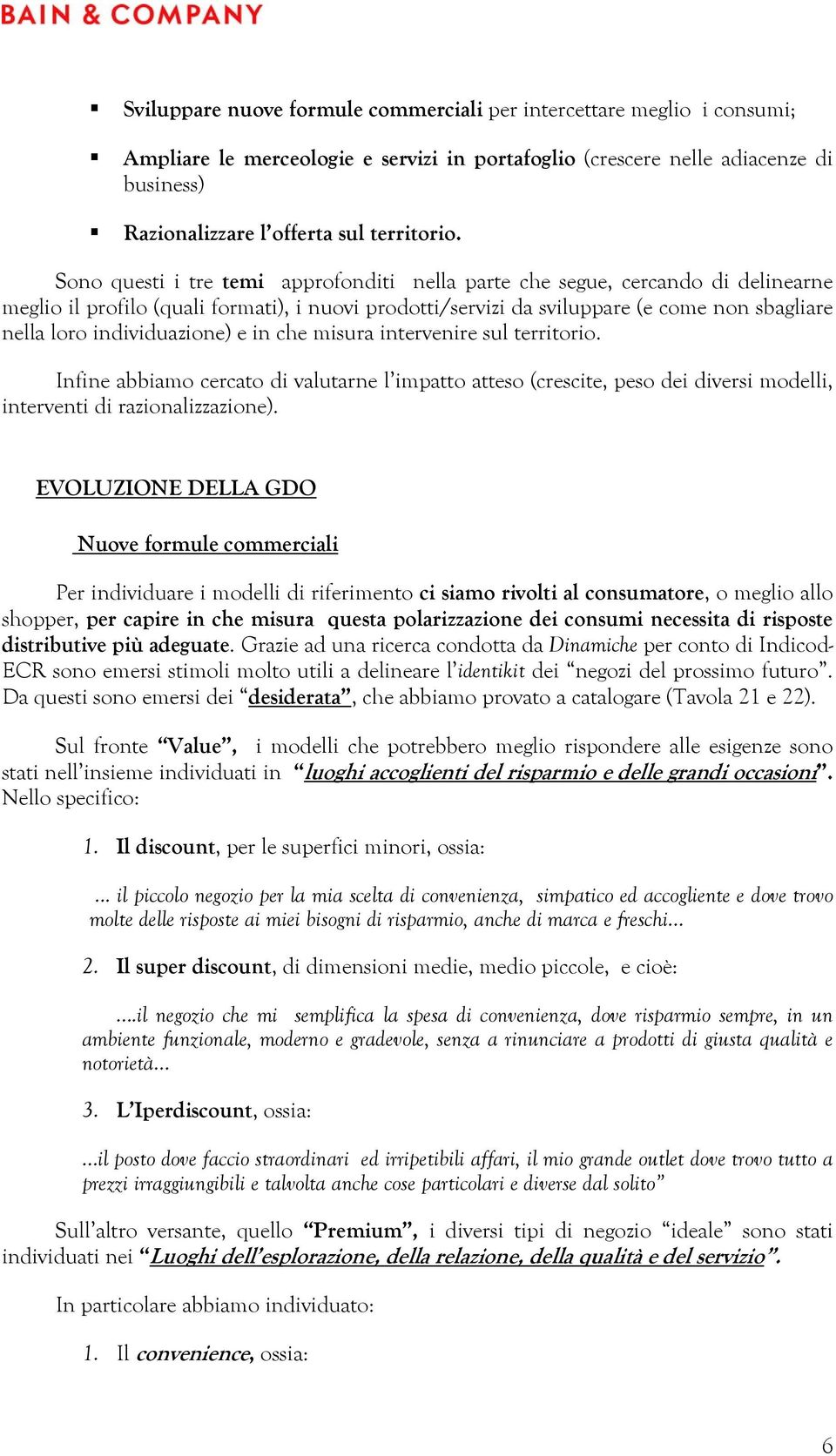 individuazione) e in che misura intervenire sul territorio. Infine abbiamo cercato di valutarne l impatto atteso (crescite, peso dei diversi modelli, interventi di razionalizzazione).