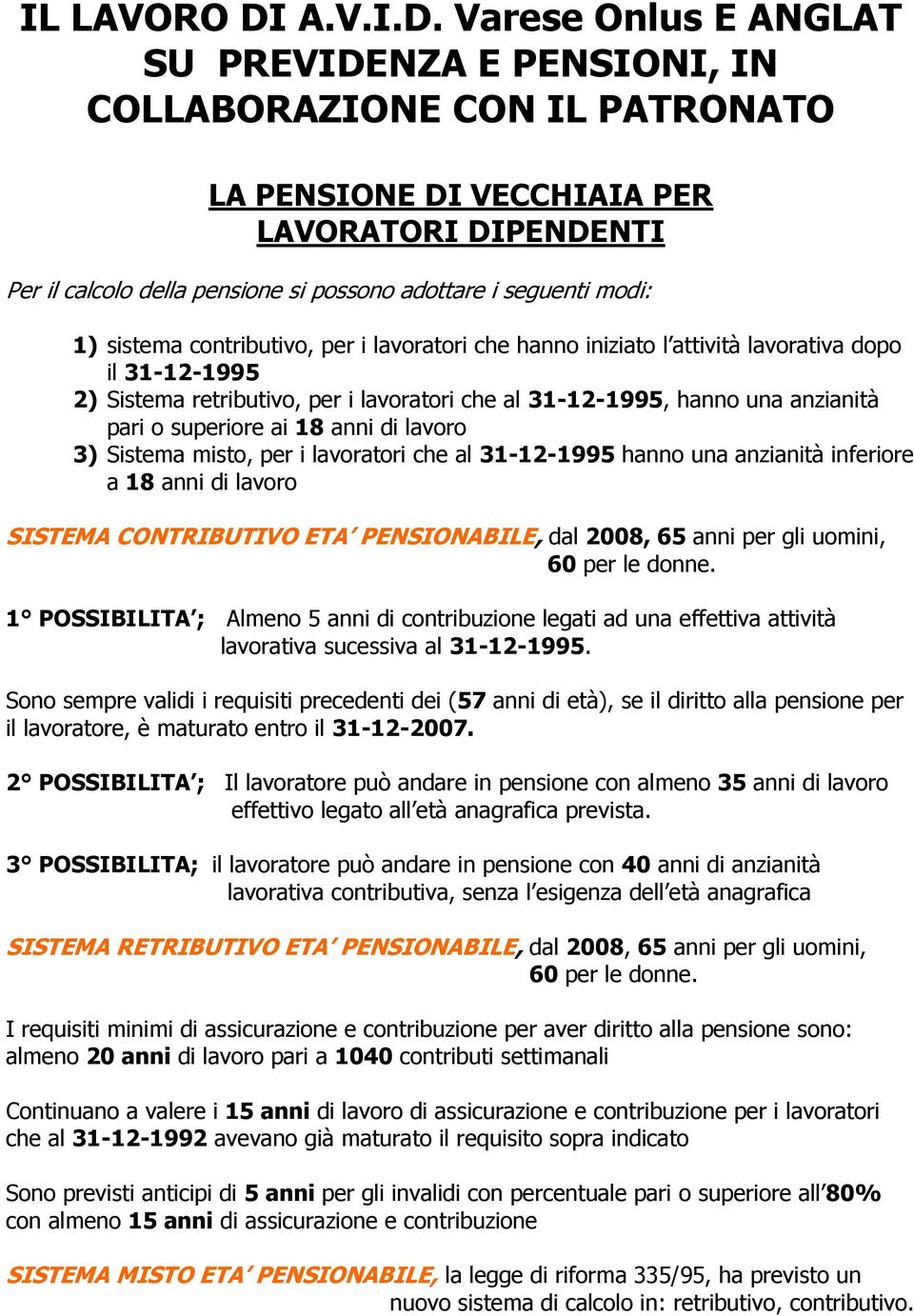 Varese Onlus E ANGLAT SU PREVIDENZA E PENSIONI, IN COLLABORAZIONE CON IL PATRONATO LA PENSIONE DI VECCHIAIA PER LAVORATORI DIPENDENTI Per il calcolo della pensione si possono adottare i seguenti