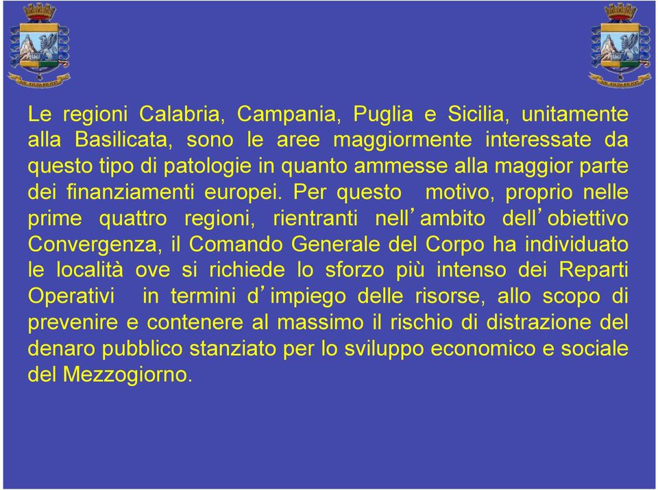 Per questo motivo, proprio nelle prime quattro regioni, rientranti nell ambito dell obiettivo Convergenza, il Comando Generale del Corpo ha individuato le