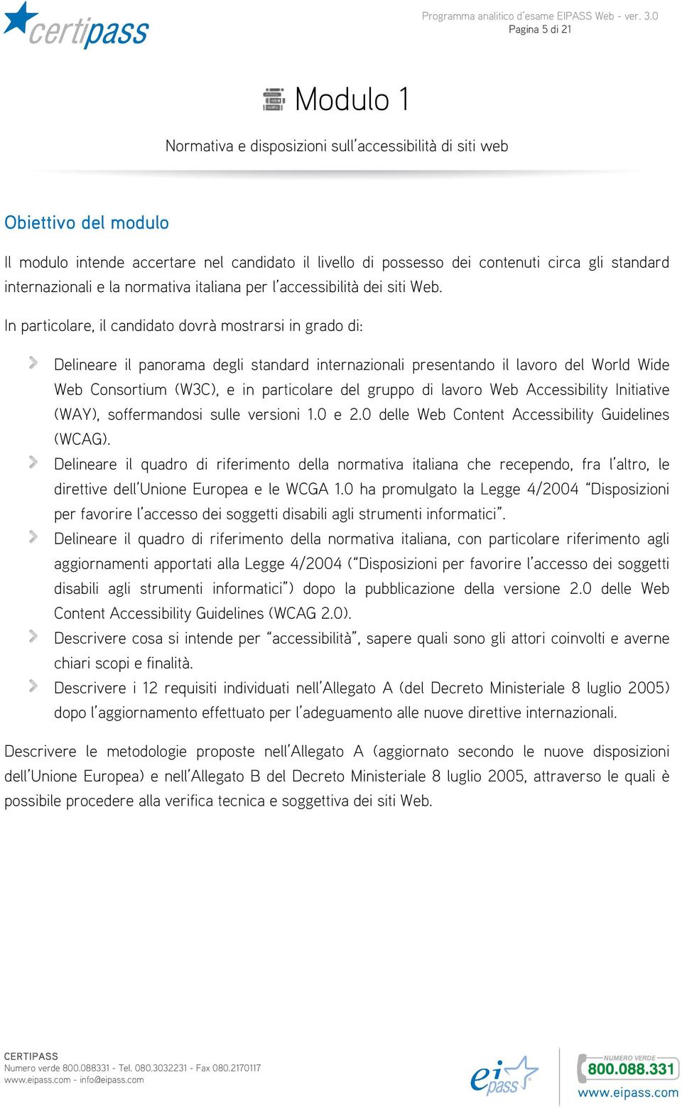 In particolare, il candidato dovrà mostrarsi in grado di: Delineare il panorama degli standard internazionali presentando il lavoro del World Wide Web Consortium (W3C), e in particolare del gruppo di