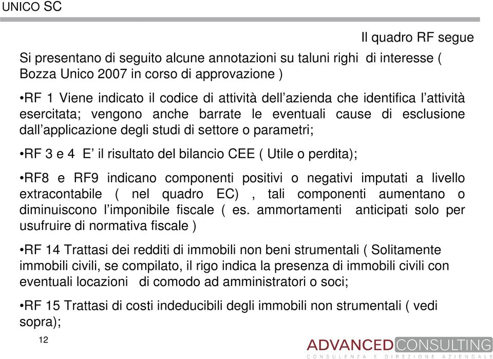 perdita); RF8 e RF9 indicano componenti positivi o negativi imputati a livello extracontabile ( nel quadro EC), tali componenti aumentano o diminuiscono l imponibile fiscale ( es.