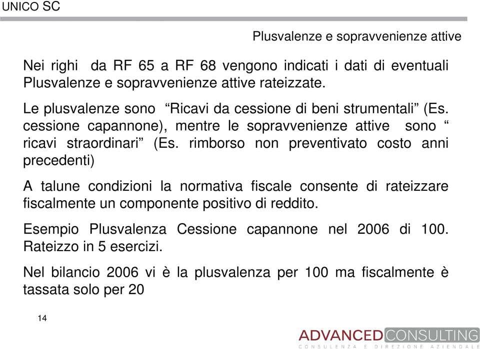 rimborso non preventivato costo anni precedenti) A talune condizioni la normativa fiscale consente di rateizzare fiscalmente un componente positivo di