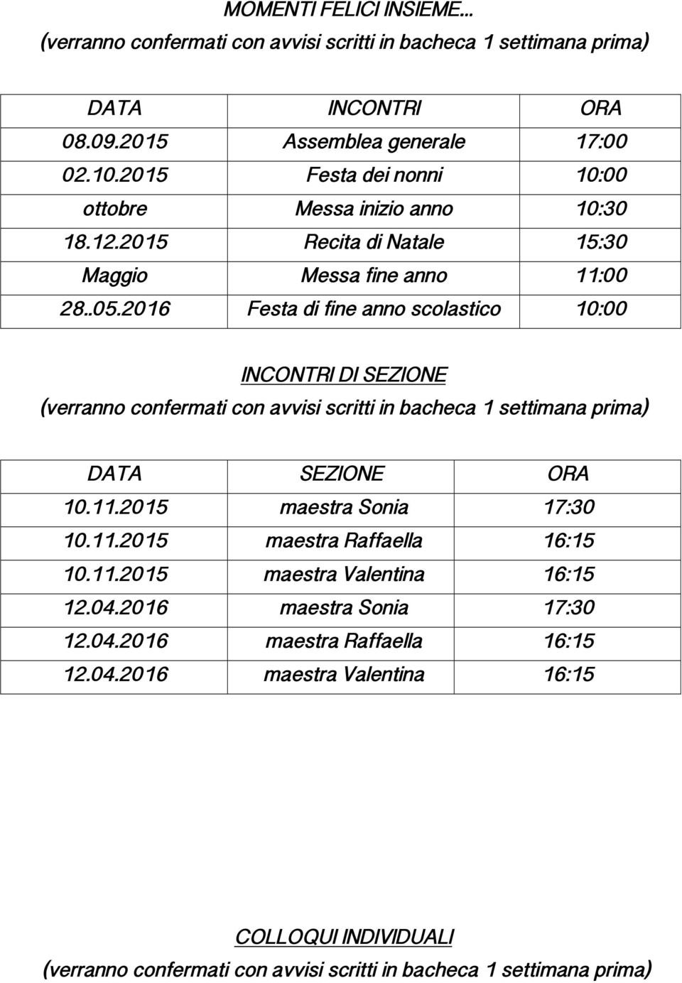 2016 Festa di fine anno scolastico 10:00 INCONTRI DI SEZIONE DATA SEZIONE ORA 10.11.2015 maestra Sonia 17:30 10.11.2015 maestra Raffaella 16:15 10.