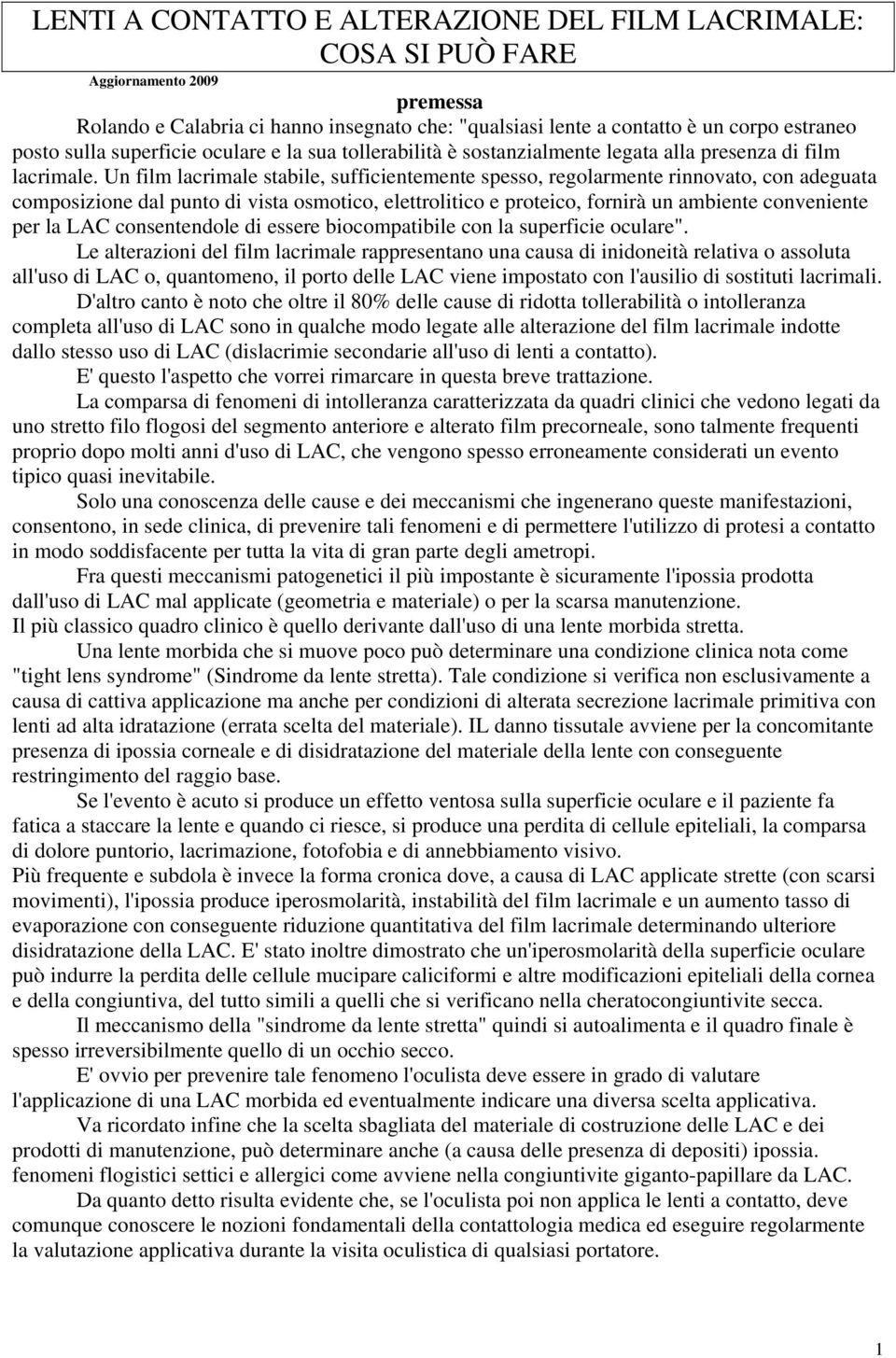 Un film lacrimale stabile, sufficientemente spesso, regolarmente rinnovato, con adeguata composizione dal punto di vista osmotico, elettrolitico e proteico, fornirà un ambiente conveniente per la LAC