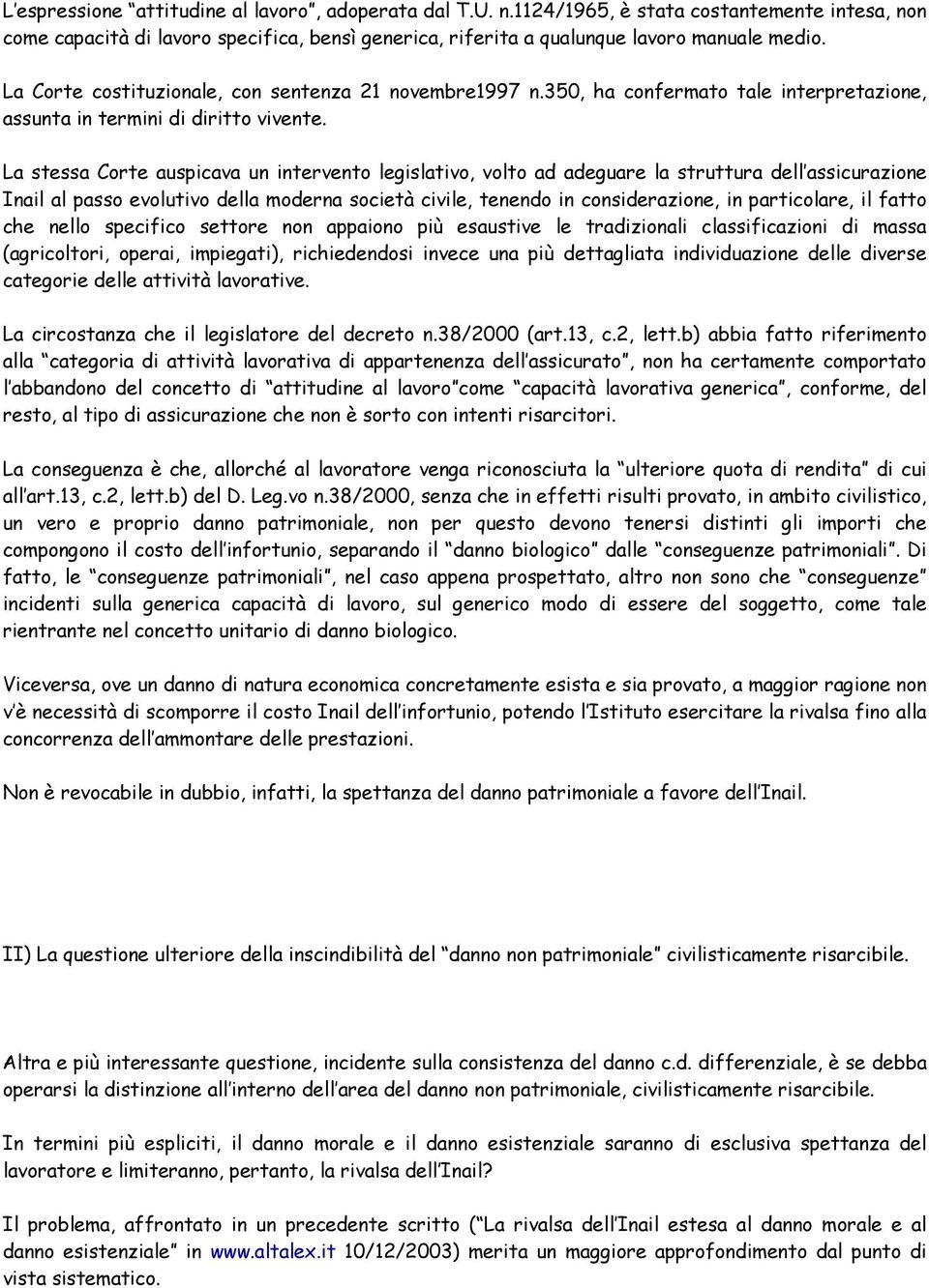 La stessa Corte auspicava un intervento legislativo, volto ad adeguare la struttura dell assicurazione Inail al passo evolutivo della moderna società civile, tenendo in considerazione, in