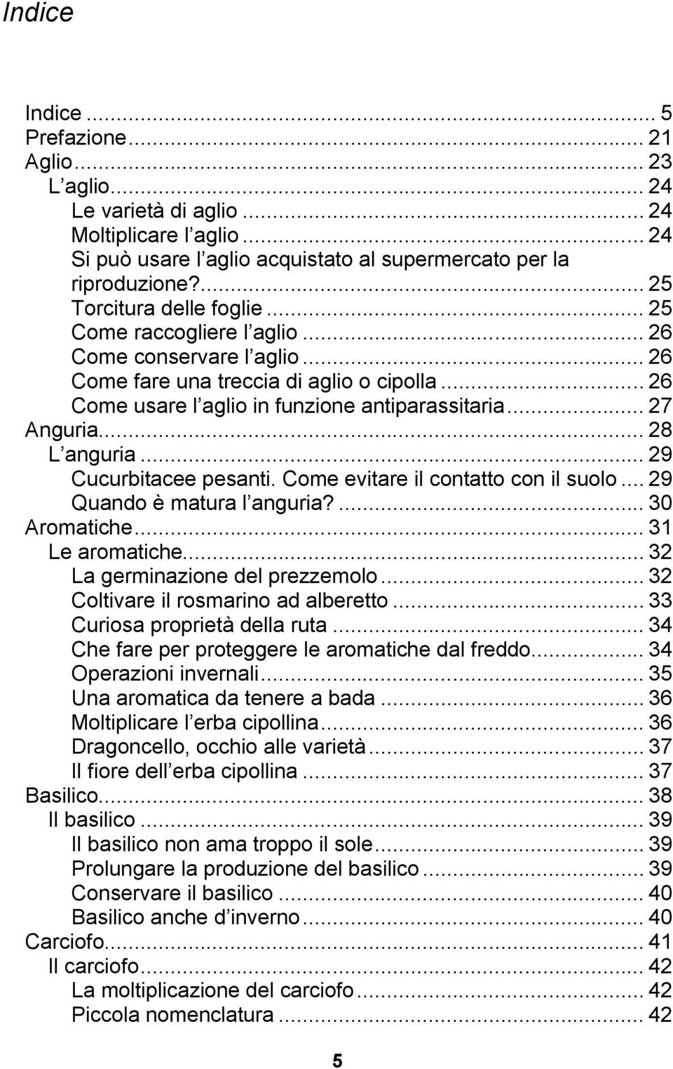 .. 27 Anguria... 28 L anguria... 29 Cucurbitacee pesanti. Come evitare il contatto con il suolo... 29 Quando è matura l anguria?... 30 Aromatiche... 31 Le aromatiche.