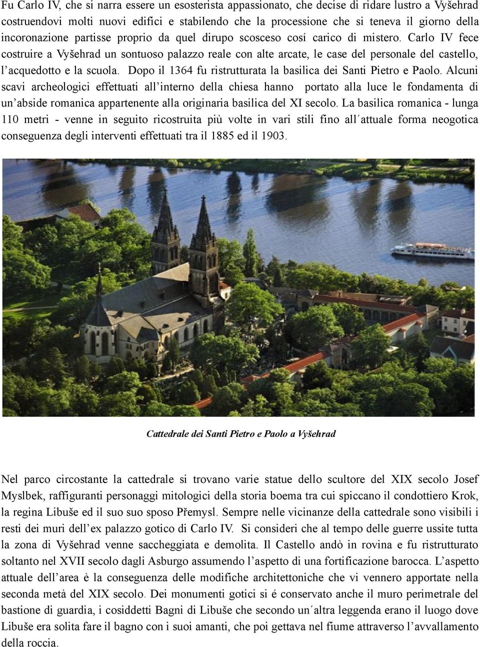 Carlo IV fece costruire a Vyšehrad un sontuoso palazzo reale con alte arcate, le case del personale del castello, l acquedotto e la scuola.