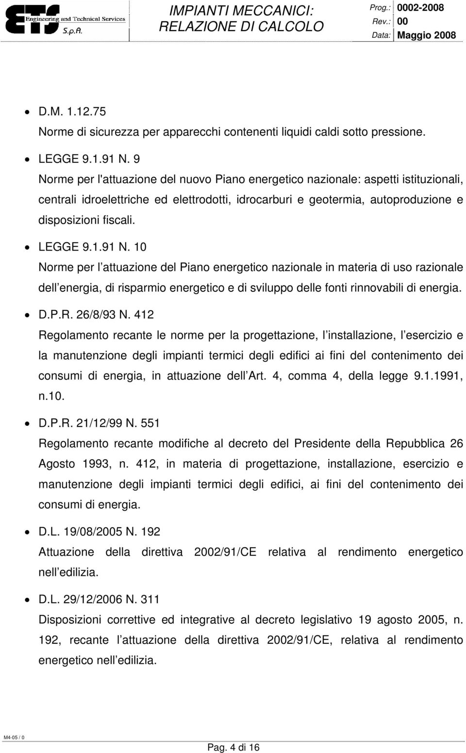 1.91 N. 10 Norme per l attuazione del Piano energetico nazionale in materia di uso razionale dell energia, di risparmio energetico e di sviluppo delle fonti rinnovabili di energia. D.P.R. 26/8/93 N.