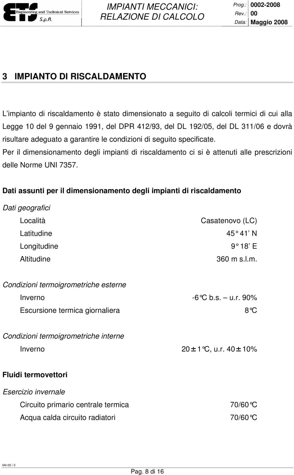 Dati assunti per il dimensionamento degli impianti di riscaldamento Dati geografici Località Latitudine Longitudine Altitudine Casatenovo (LC) 45 41 N 9 18 E 360 m s.l.m. Condizioni termoigrometriche esterne Inverno -6 C b.