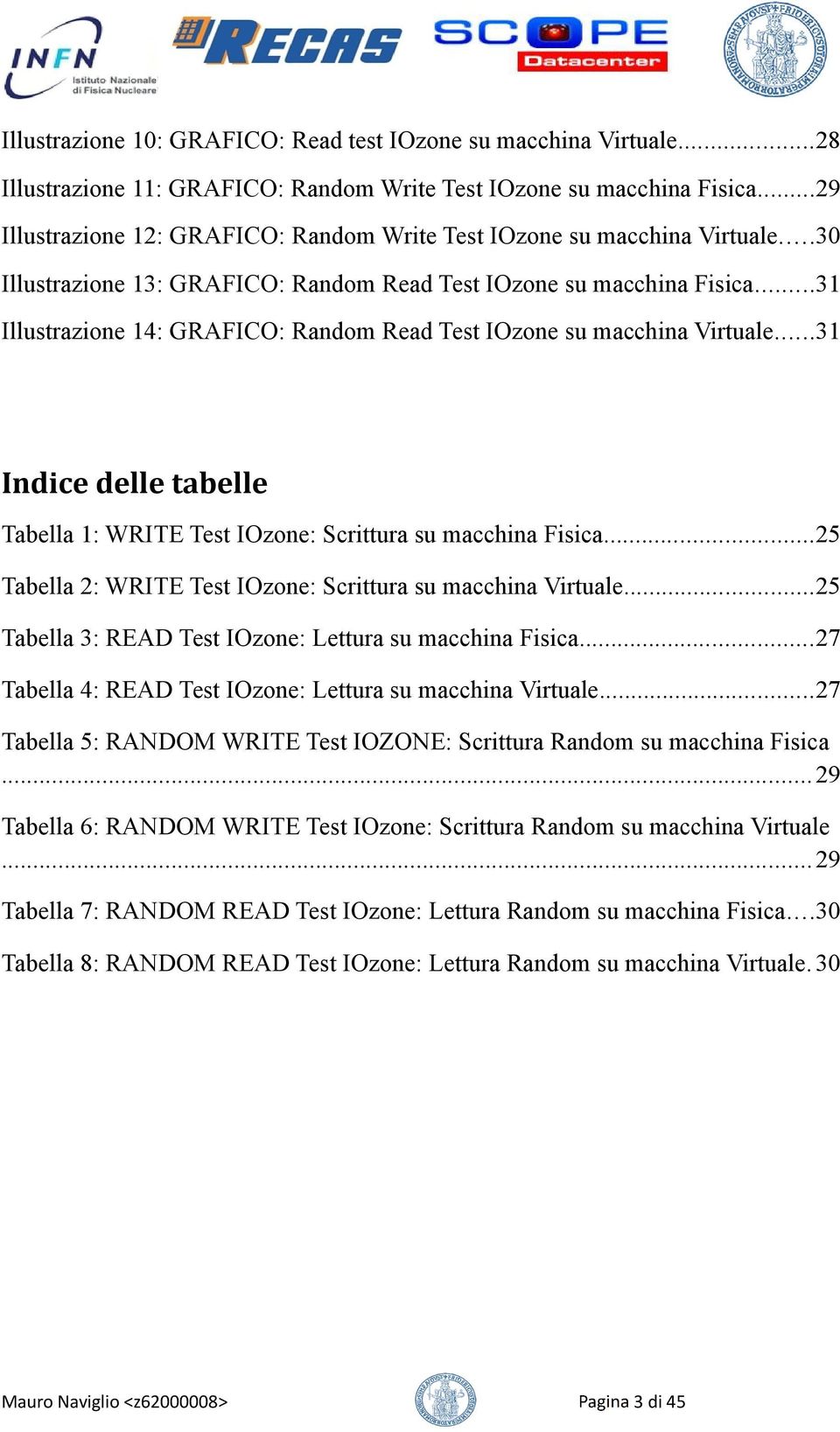 ..31 Illustrazione 14: GRAFICO: Random Read Test IOzone su macchina Virtuale...31 Indice delle tabelle Tabella 1: WRITE Test IOzone: Scrittura su macchina Fisica.