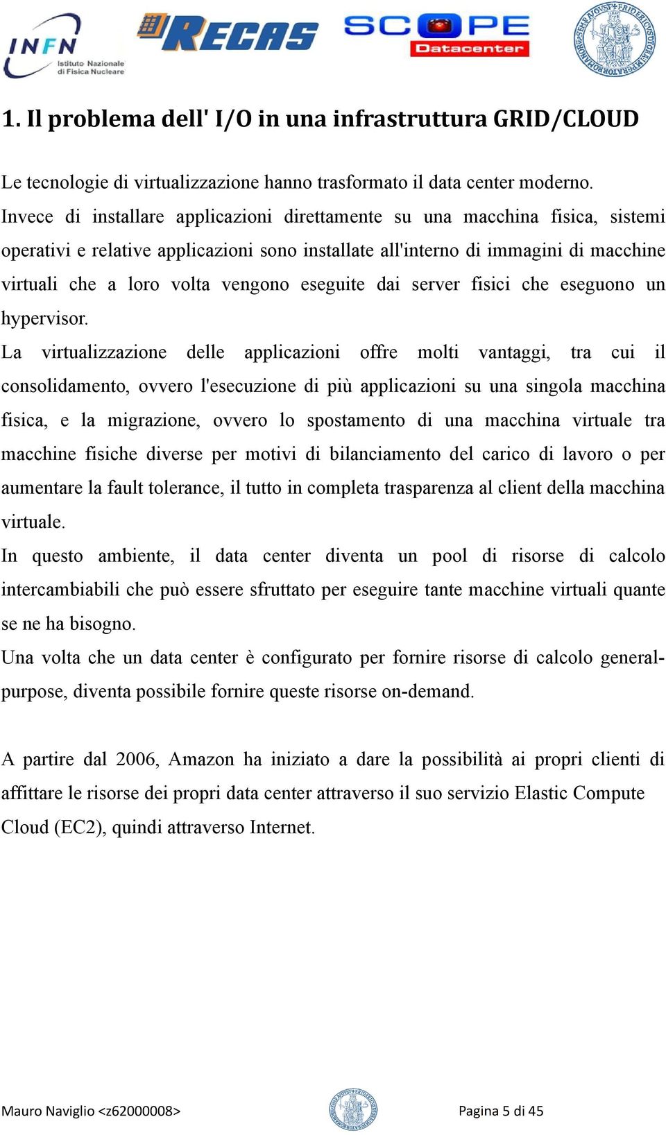 eseguite dai server fisici che eseguono un hypervisor.