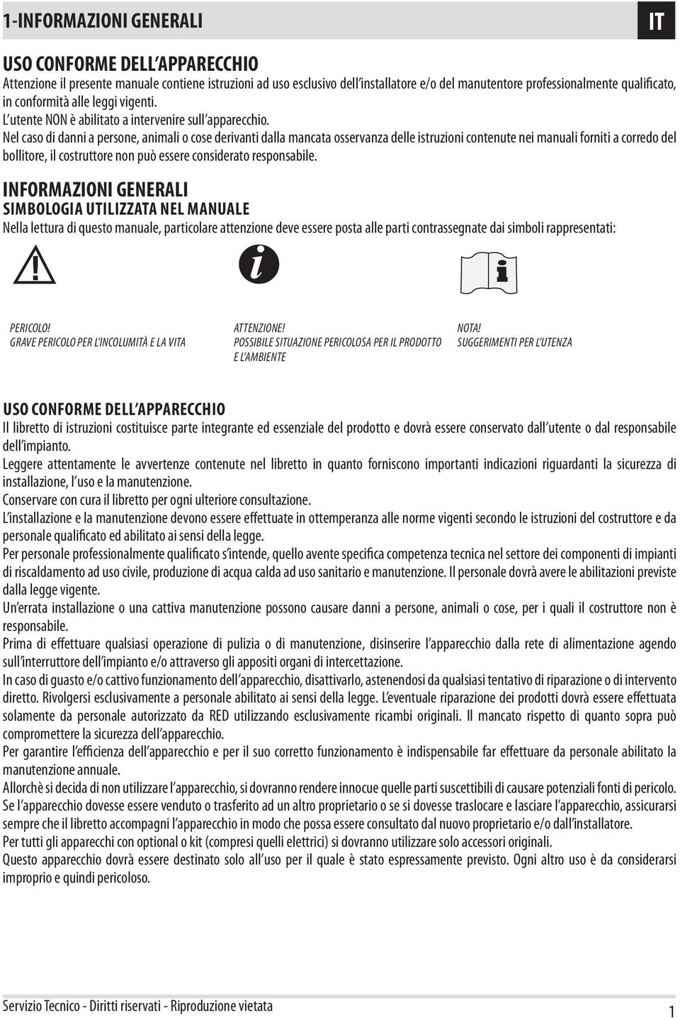 Nel caso di danni a persone, animali o cose derivanti dalla mancata osservanza delle istruzioni contenute nei manuali forniti a corredo del bollitore, il costruttore non può essere considerato