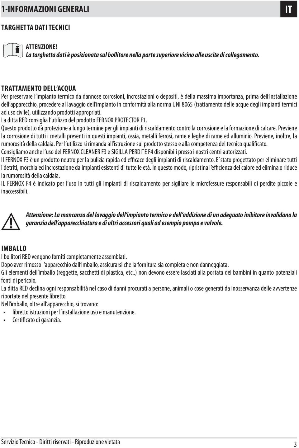 dell impianto in conformità alla norma UNI 8065 (trattamento delle acque degli impianti termici ad uso civile), utilizzando prodotti appropriati.