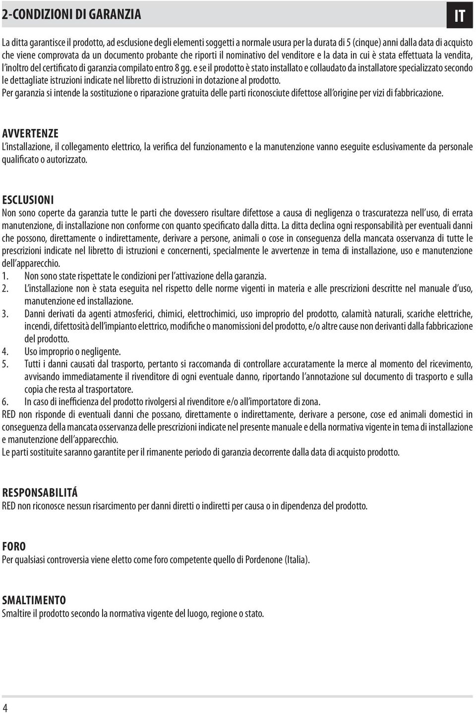 e se il prodotto è stato installato e collaudato da installatore specializzato secondo le dettagliate istruzioni indicate nel libretto di istruzioni in dotazione al prodotto.