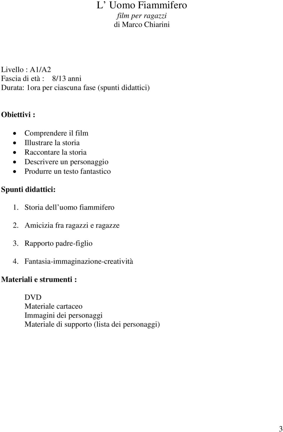 fantastico Spunti didattici: 1. Storia dell uomo fiammifero 2. Amicizia fra ragazzi e ragazze 3. Rapporto padre-figlio 4.