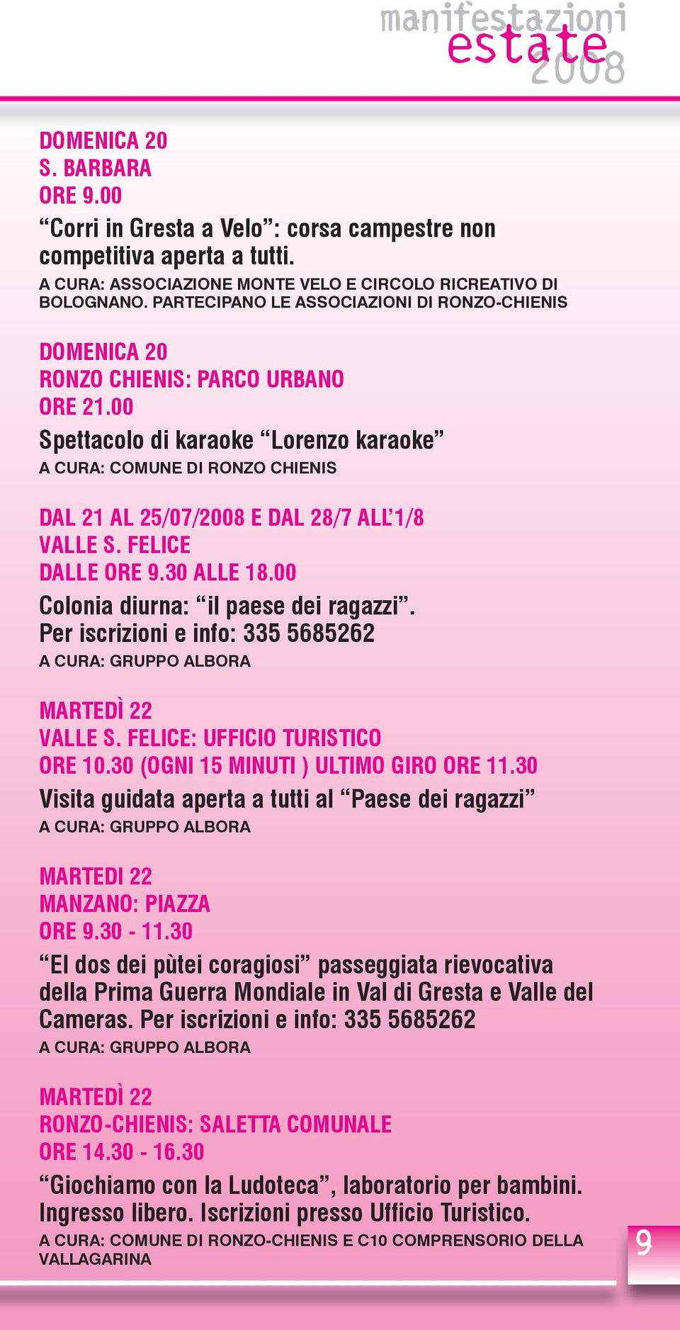 VALLE S. FELICE DALLE ORE 9.30 ALLE 18.00 Colonia diurna: il paese dei ragazzi. Per iscrizioni e info: 335 5685262 MARTEDÌ 22 VALLE S. FELICE: UFFICIO TURISTICO ORE 10.