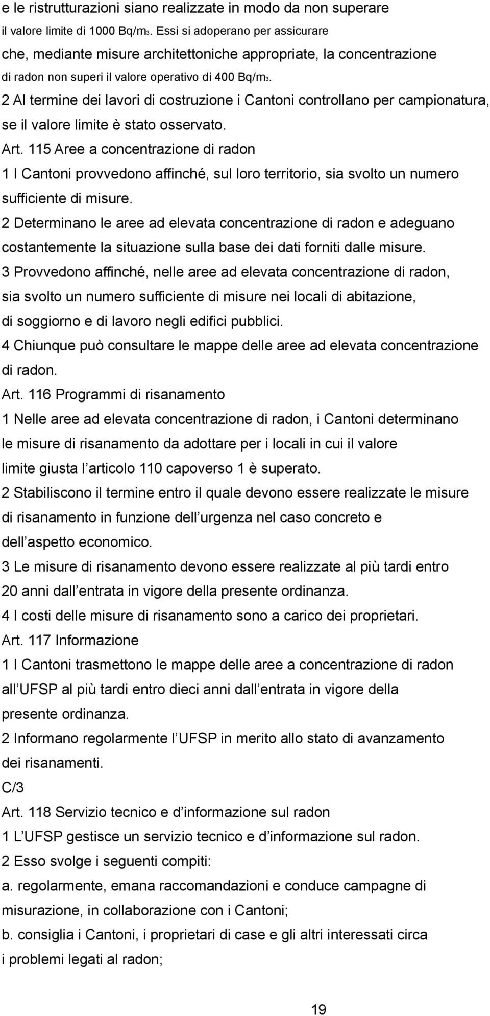 2 Al termine dei lavori di costruzione i Cantoni controllano per campionatura, se il valore limite è stato osservato. Art.