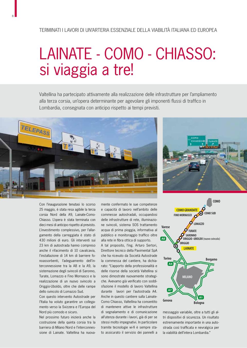 consegnata con anticipo rispetto ai tempi previsti. Con l inaugurazione tenutasi lo scorso 25 maggio, è stata resa agibile la terza corsia Nord della A9, Lainate-Como- Chiasso.