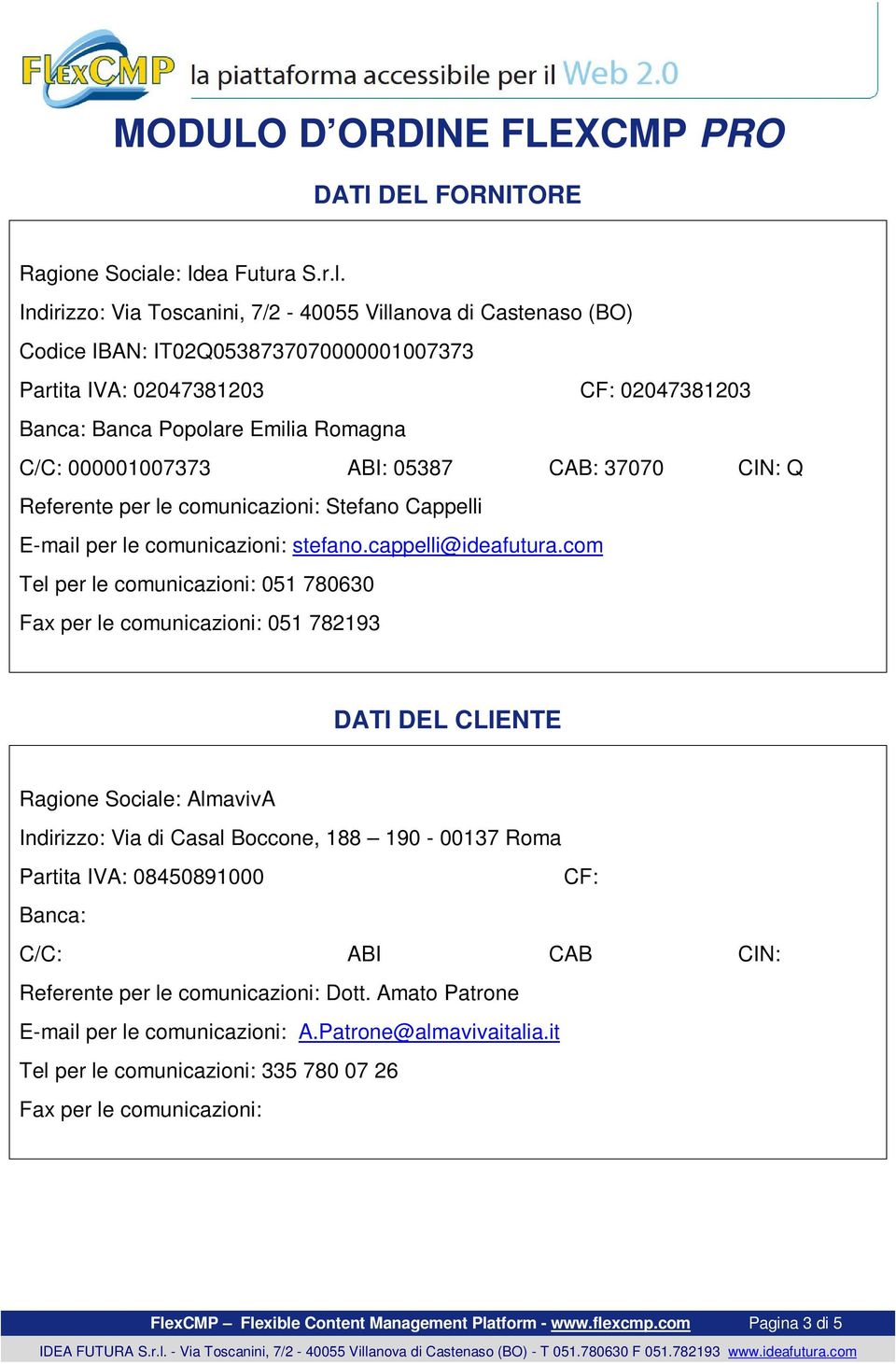 Indirizzo: Via Toscanini, 7/2-40055 Villanova di Castenaso (BO) Codice IBAN: IT02Q0538737070000001007373 Partita IVA: 02047381203 CF: 02047381203 Banca: Banca Popolare Emilia Romagna C/C: